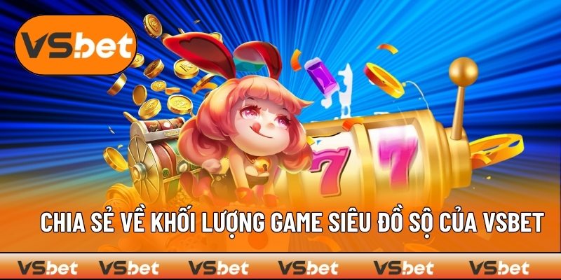 Điểm qua số lượng trò chơi cực lớn của VSBET